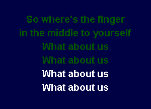 What about us
What about us