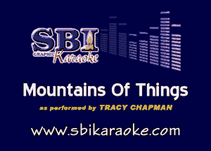 H
-.
-g
a
H
H
a
R

Mountains Of Things

Is alderman! 0y TRICY CHAPMAN

www.sbikaraokecom