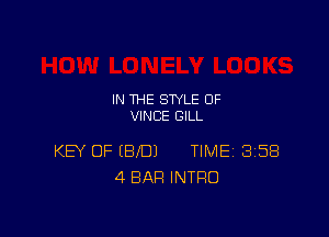 IN THE STYLE 0F
VINCE GILL

KEY OF (BID) TIME 8158
4 BAR INTRO