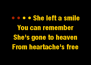 o o o 0 She left a smile
You can remember

She's gone to heaven
From hearmche's free