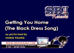 Geffing You Home
(The Black Dress Song)

as pa rformed by -
I
IE 0
4

CHRIS YOUNG

.www.samAnAouzcoml

amm- unnum- s all cup...
a sum nun aun-
