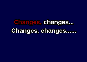 changes.

Changes,changes ......