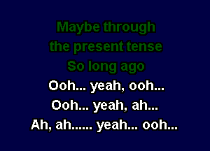 Ooh... yeah, ooh...
Ooh... yeah, ah...
Ah, ah ...... yeah... ooh...