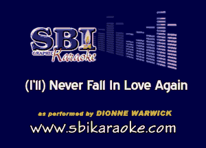 q.
q.

HUN!!! I

(I'll) Never Fail In Love Again

as ptrlonnoo by DIONHE WARWICK

www.sbikaraokecom