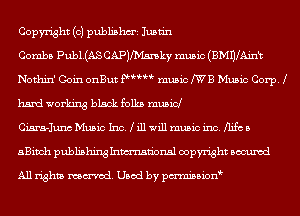 Copyright (c) publishm'i Justin

Combs Pub1.(AS CAPJIMmky music (BMIJlAim
Nothin' Coin onBut PHhH music MB Music Corp.
hand working black folks musicl

Cisra-Junc Music Inc. H11 will music inc. llifc 5
aBivch publishing Inmn'onsl copyright Bocuxcd
All rights named. Used by pmnisbion