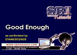 Good Enough

as performed by
EVANESCEHCE

.www.samAnAouzcoml

amm- unnum- s all cup...
a sum nun aun-