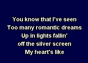 You know that I've seen
Too many romantic dreams

Up in lights fallin'
off the silver screen
My heart's like