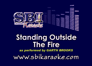 HNHHJH f

u
,
Lunar 'd 'HRJ '1'

Standing Outside
The Fire

as performed by GAR? BROOKS

www.sbikaraokecom