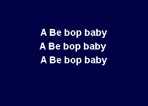 A Be bop baby
A Be bop baby

A Be bop baby