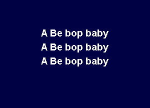 A Be bop baby
A Be bop baby

A Be bop baby