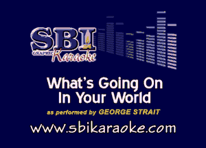 am

What's Going On
In Your World

as performed or GEORGE STRAII

www.sbikaraokecom

H
-g
a
a
H
N
x
x