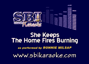 H
-.
-g
a
H
H
a
R

She Keeps
The Home Fires Burning

ll pnrfarnod by RONNIE MILSAP

www.sbikaraokecom