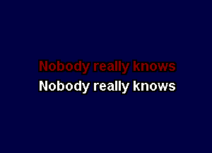 Nobody really knows