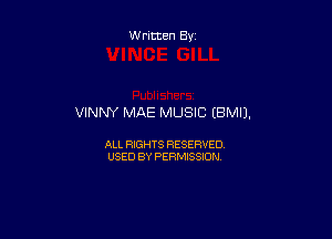 Written By

VINNY MAE MUSIC EBMIJ.

ALL RIGHTS RESERVED
USED BY PERMISSION