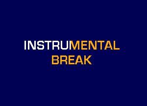 INSTRUMENTAL

BREAK