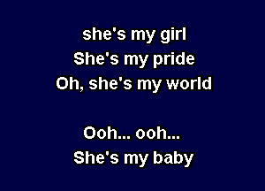 she's my girl
She's my pride
0h, she's my world

Ooh... ooh...
She's my baby