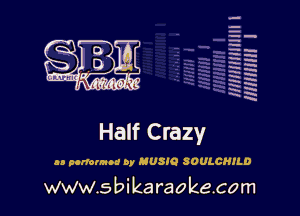 H
H
m
H
x
H
x
a

MIMI! 1

Half Crazy

as parromuod 0y RUSK? SOULCHILD

www.s bi karaokecom