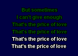 That's the price of love
That's the price of love