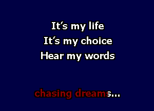 It's my life
It's my choice

Hear my words