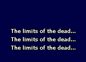 The limits of the dead...
The limits of the dead...
The limits of the dead...