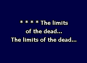 )K 3t 3k )k The limits
of the dead...

The limits of the dead...