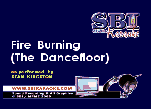 Fire Burning

(The Dancefloor)

no performd by

SEAN KINGSTON .'
-WWWJBIKARAOKELCOM'E A! p

6 Lil .7 DICE 8009