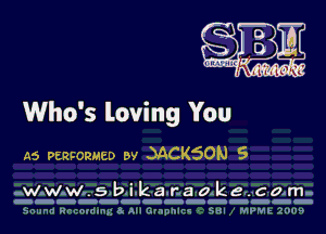 Who's loving You
A6 PERFORMED 9v MCK5ON 5

.w.w.w..-5.b.i.k-a.na-ake...c-o.m-

--------------
Snunrl Hnrzomlng 8c All Grnpnlnc- SHI MFMk .2005