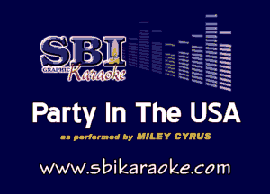 H
E
-g
a
h
H
x
m

Party In The USA

n pl aria! ran! by MILEY CYRUS

www.sbikaraokecom