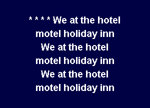 e e e e We at the hotel
motel holiday inn
We at the hotel

motel holiday inn
We at the hotel
motel holiday inn
