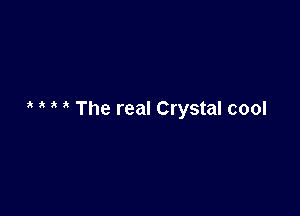 a The real Crystal cool