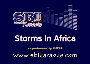 H
E
-g
'a
'h
2H
.x
m

Storms In Africa

 aorfonn-i by EHVA

www.sbikaraokecom