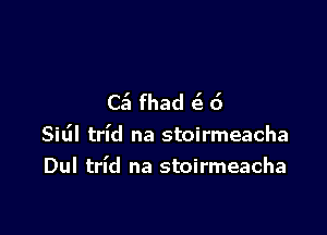 C5 fhad e' 6

SiL'II trl'd na stoirmeacha
Dul trl'd na stoirmeacha