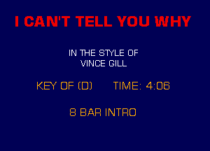 IN THE STYLE 0F
VINCE GILL

KEY OF EDJ TIME 4108

8 BAR INTRO