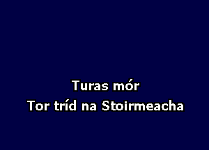 Turas m6r
Tor trl'd na Stoirmeacha