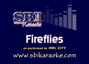 H
E
-g
'a
'h
2H
.x
m

Fireflies

.- oommnur by OWL CITY
www.sbikaraokecom