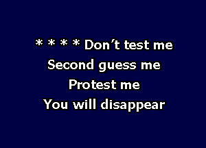 )k )k )k )k Don't test me
Second guess me
Protest me

You will disappear