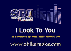 q.
q.

HUN!!! I

I Look To You

.1 pndarmnd by WHITNEY HOUSTON

www.sbikaraokecom