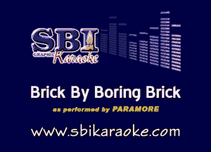 H
-.
-g
a
H
H
a
R

Brick By Boring Brick

.- pcrfaunod by FARAHORE

www.sbikaraokecom