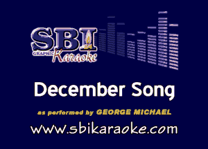 H
-.
-g
a
H
H
a
R

December Song

us perform! 07 GEORGE NICHAEL

www.sbikaraokecom