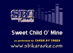 q.
q.

a
H
g
-q
h
a
a
5
R

Sweet Child O' Mine

.- parlamna oy TAKEN BY TREES

www.sbikaraokecom