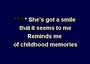 She's got a smile
that it seems to me

Reminds me
of childhood memories