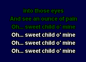 Oh... sweet child 0' mine
Oh... sweet child 0' mine
Oh... sweet child 0' mine