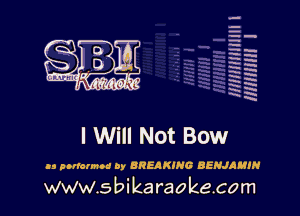 H
H
m
H
x
H
x
a

MIMI! l

I Will Not Bow

cs porlonnod oy BREAKING BENJAMIN

www.s bi karaokecom