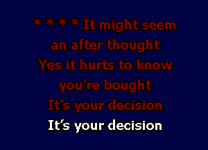 It's your decision