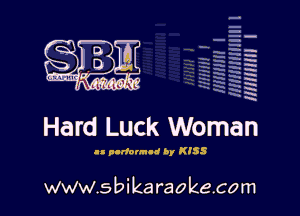 H
.E
-g
'a
'h
2H
.x

m

Hard Luck Woman

.- pldoIm-d by KISS

www.sbikaraokecom