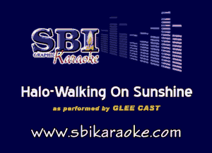 la
5a
-T.'g
'2
1-H
r

x
ix

x

Halo-Walkinq On Sunshine

n pullout! by GLEE CAST

www.sbikaraokecom
