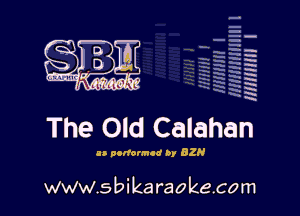 H
E
-g
'a
'h
2H
.x
m

The Old Calahan

0 command by 82H

www.sbikaraokecom