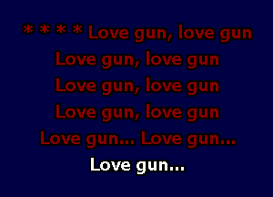 Love gun...