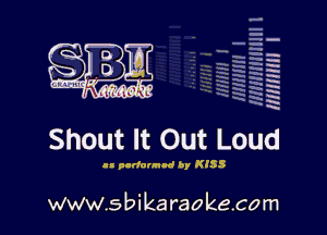 H
.E
-g
'a
'h
2H
.x

m

Shout It Out Loud

.- pII'allIld by KISS

www.sbikaraokecom