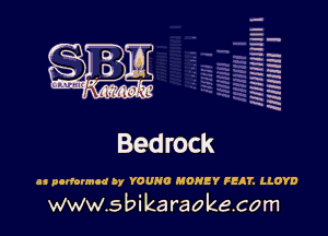 H
H
m
H
x
H
x
a

MIMI! l

Bedrock

cu nufotmod by YOUNG MONEY FEAT. LLOYD

www.s bi karaokecom